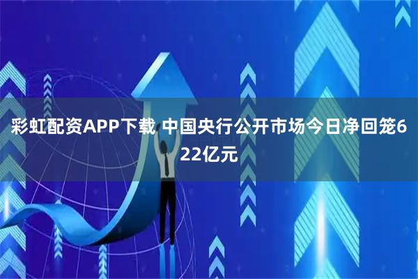 彩虹配资APP下载 中国央行公开市场今日净回笼622亿元